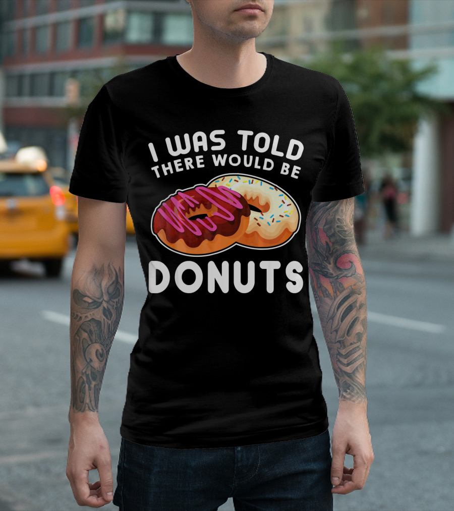 I Was Told There Would Be Donuts T-Shirt