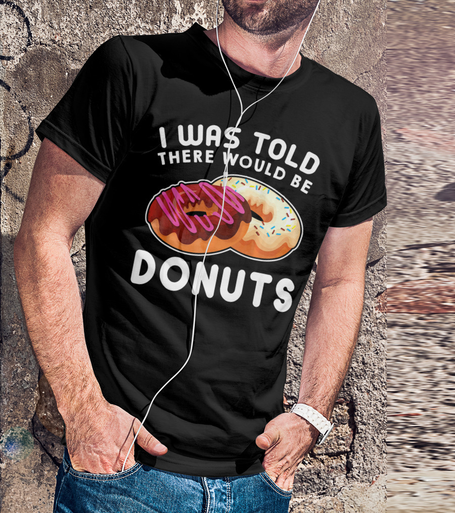 I Was Told There Would Be Donuts T-Shirt