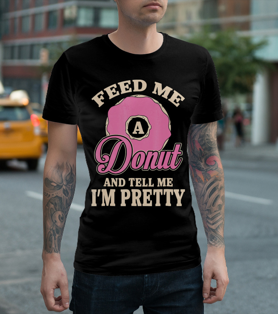 Feed Me A Donut And Tell Me I'm Pretty Pink Donut T-Shirt