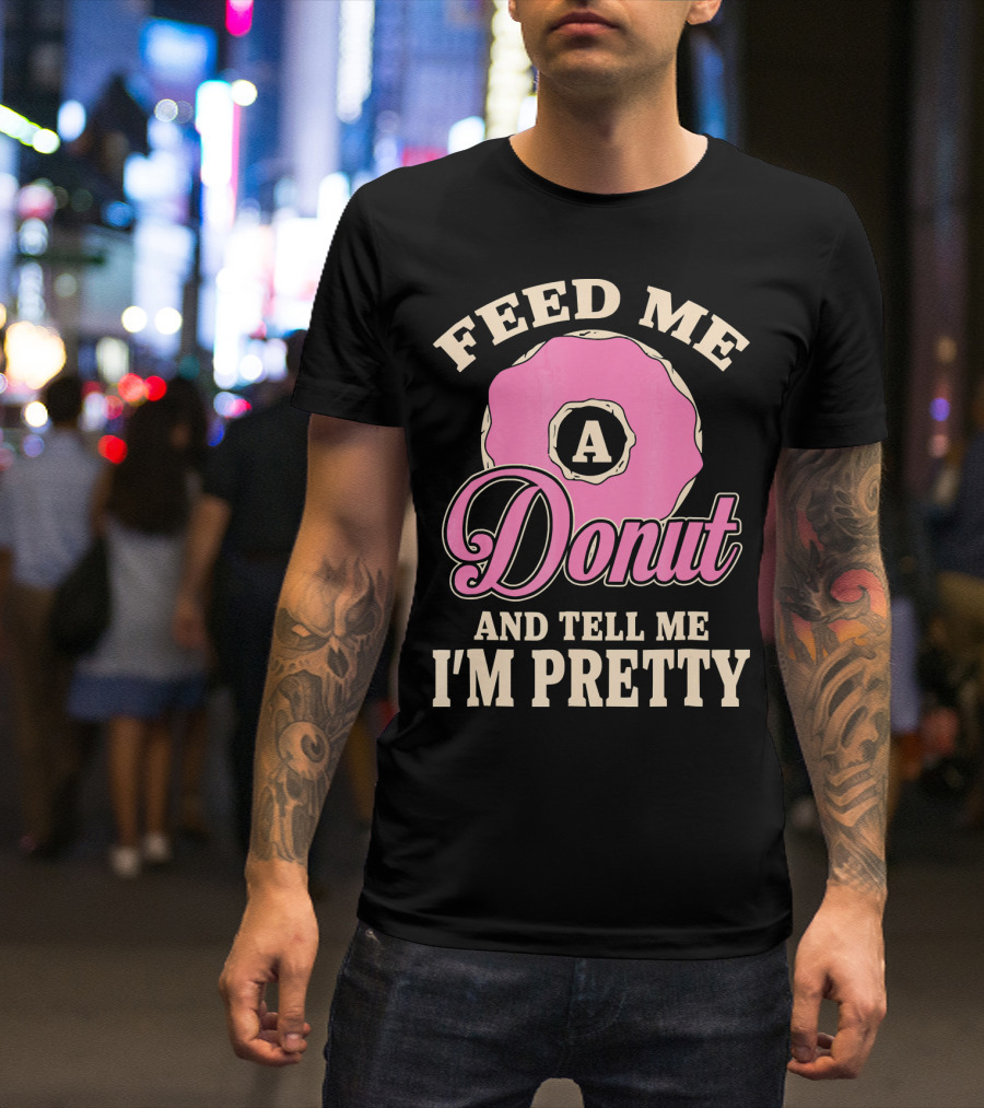 Feed Me A Donut And Tell Me I'm Pretty Pink Donut T-Shirt