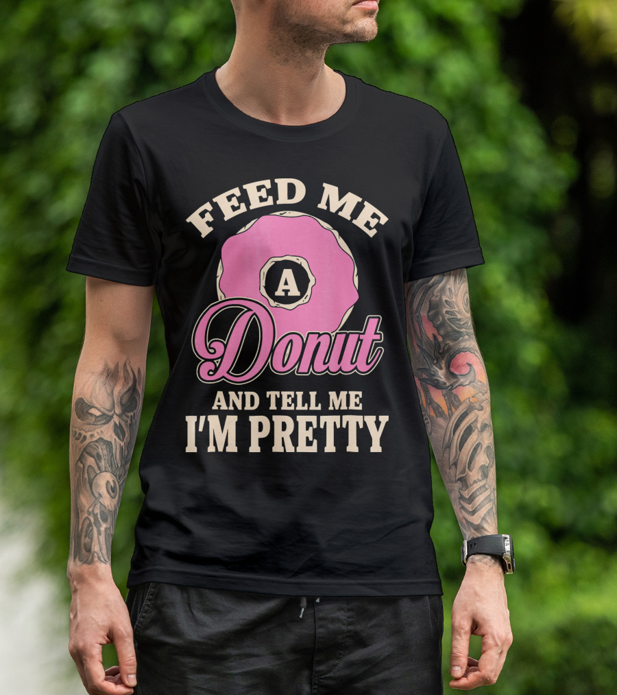 Feed Me A Donut And Tell Me I'm Pretty Pink Donut T-Shirt