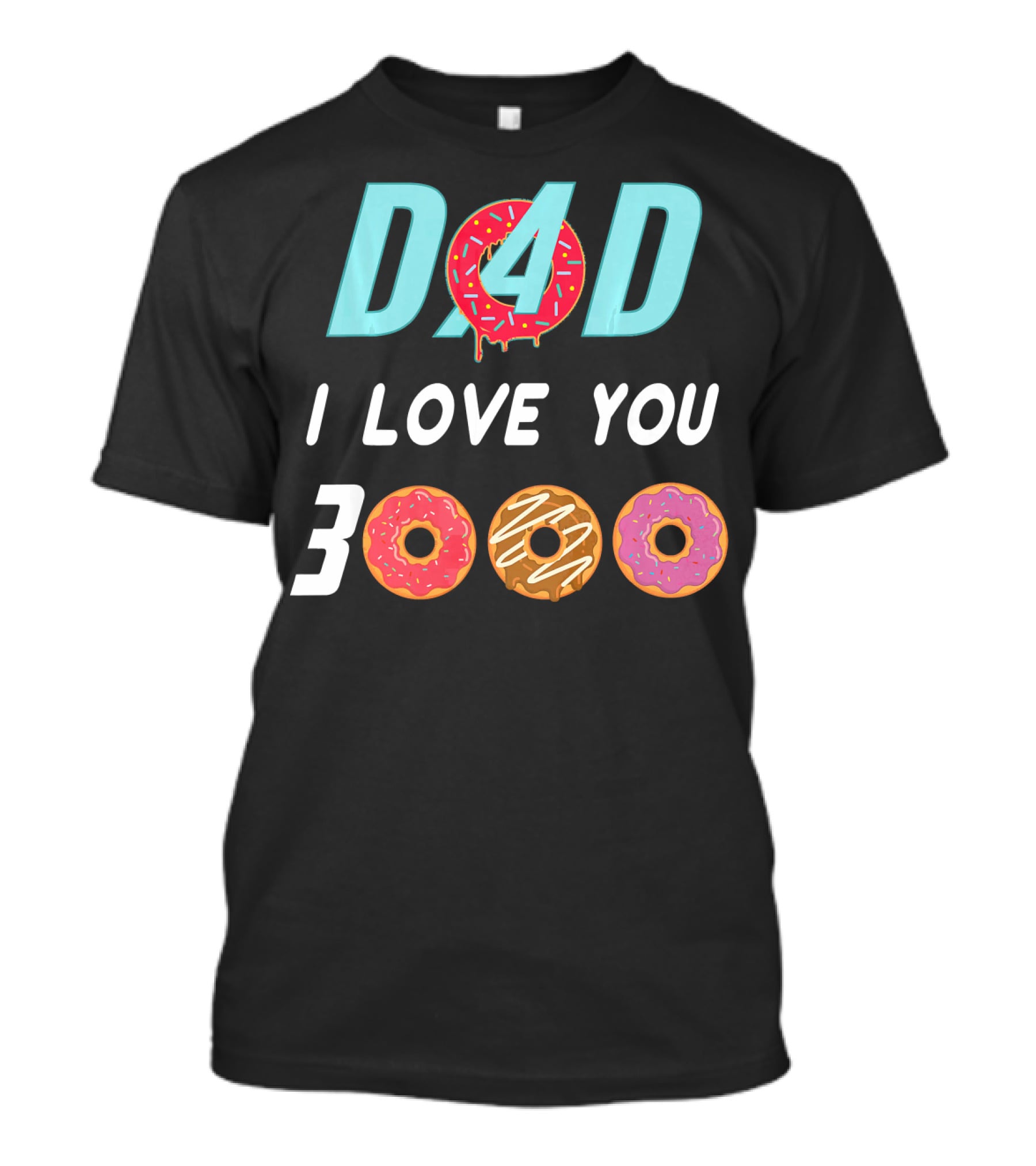 DAD 3000 I LOVE YOU Donut Text With Colorful Doughnuts O And Dripping Icing T-Shirt