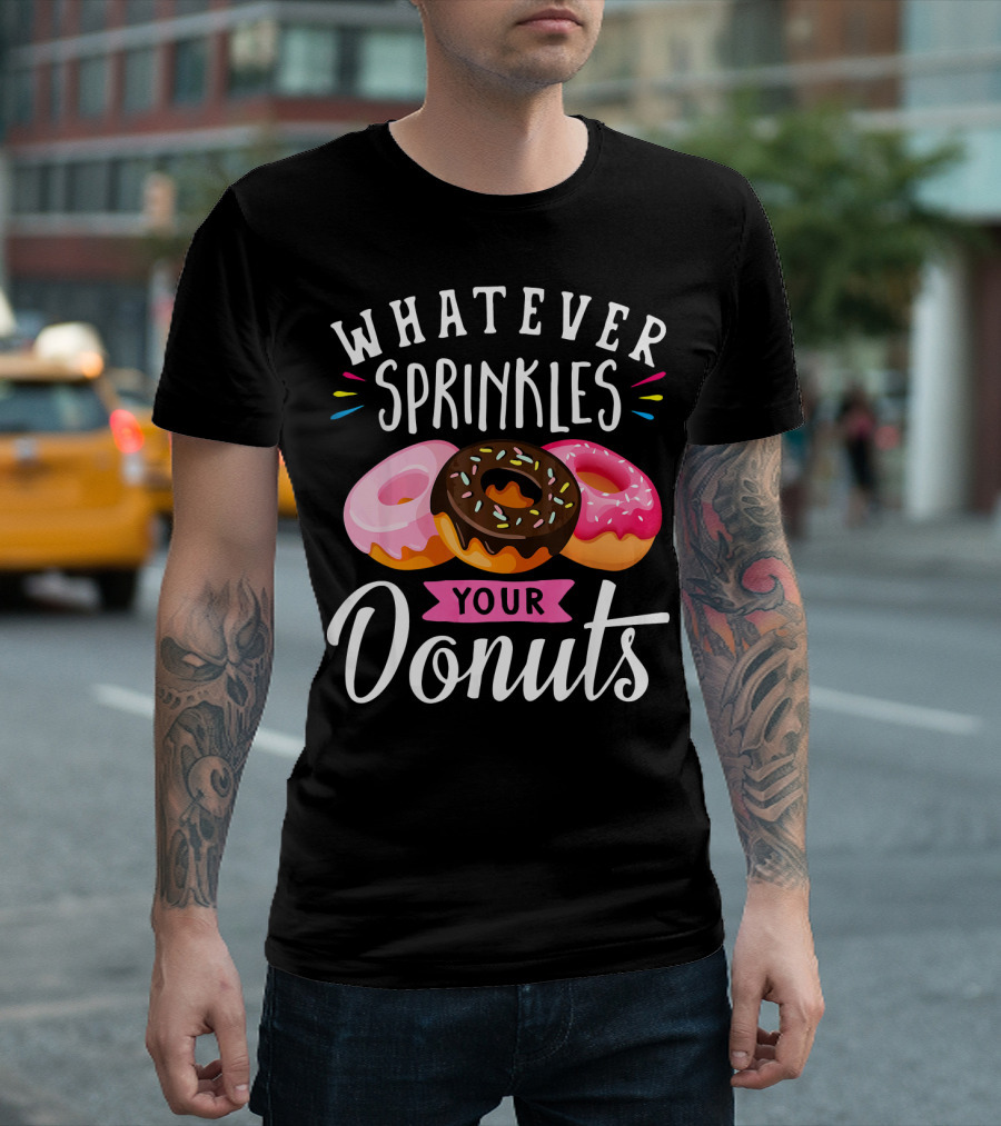 WHATEVER SPRINKLES YOUR DONUTS DOUGHNUTS WITH COLORFUL ICING AND SPRINKLES T-Shirt