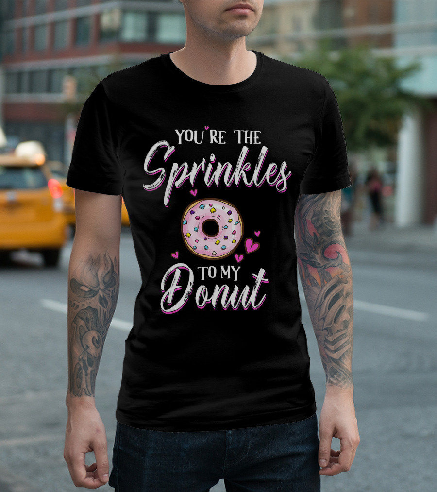 You’re the Sprinkles to My Donut T-Shirt