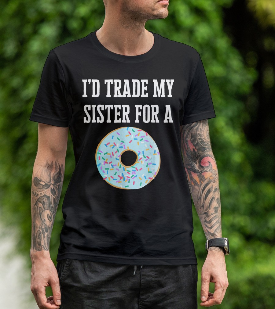I'd Trade My Sister For A Donut With Sprinkles Fun T-Shirt