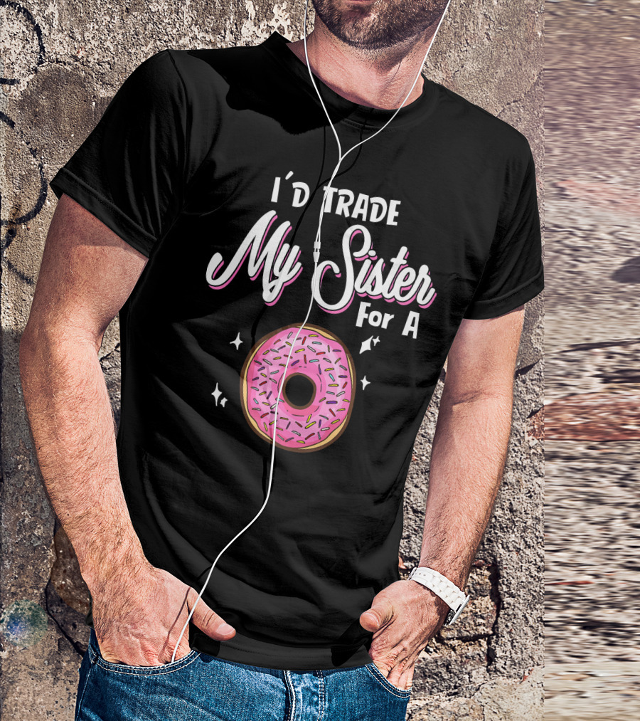 I'd Trade My Sister For A Donut With Pink Sprinkles T-Shirt