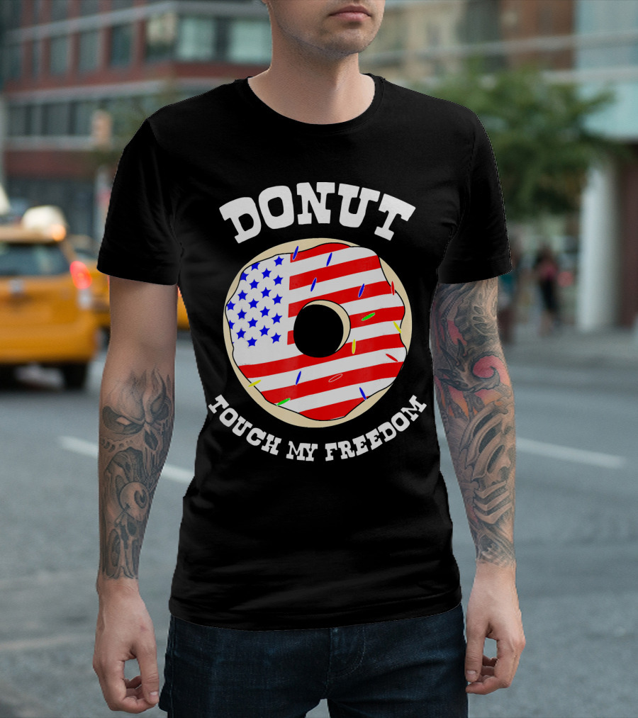Donut Touch My Freedom Funny July 4th T-Shirt