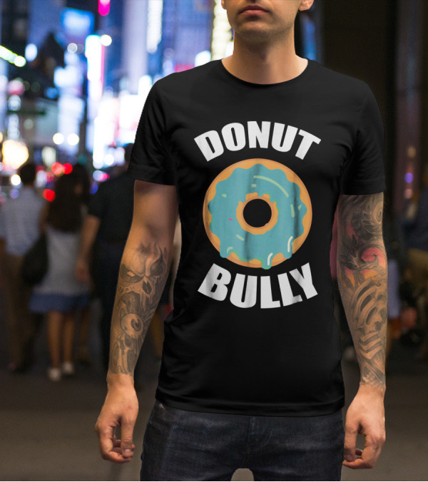 Donut Bully Anti Bullying Teacher Kindness T-Shirt