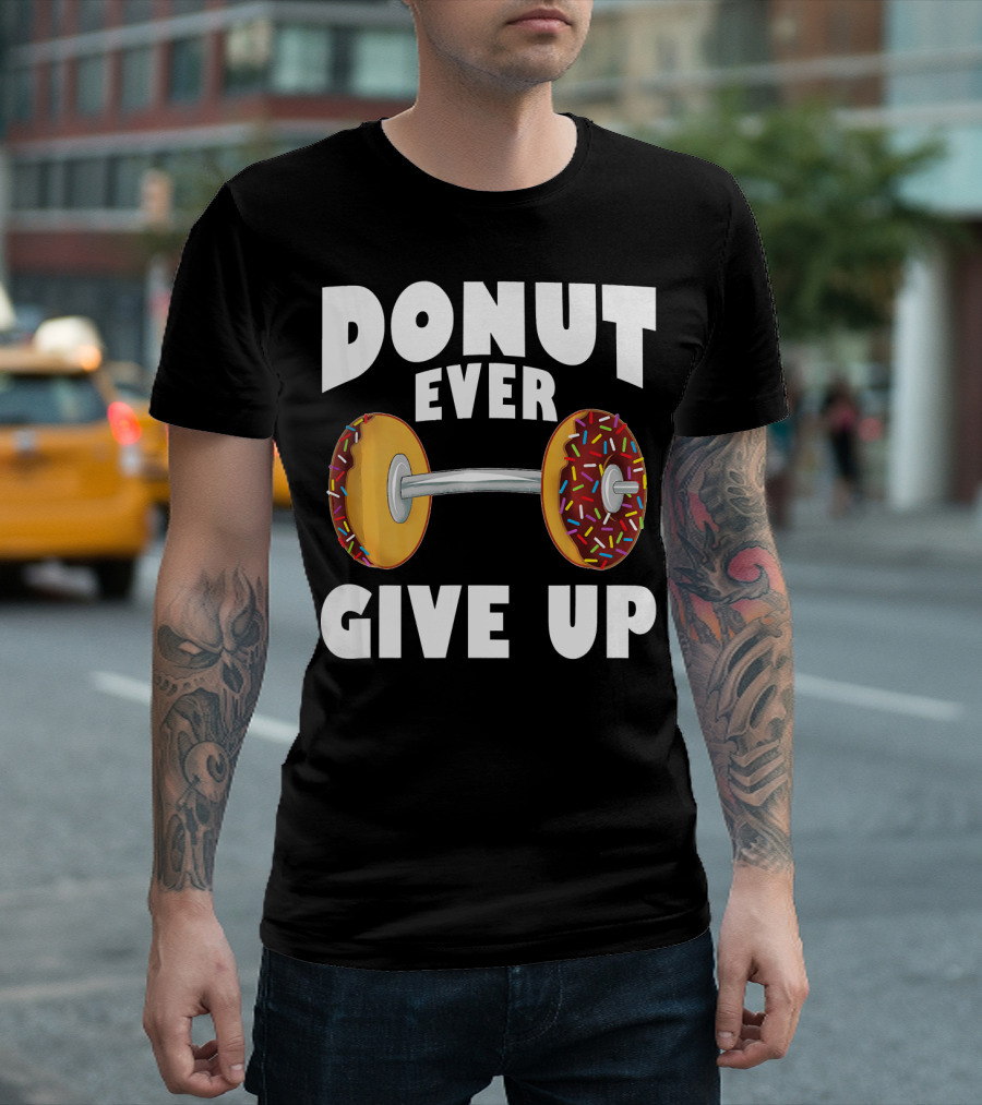 Donut Ever Give Up Funny Gym Workout Donut Barbell T-Shirt