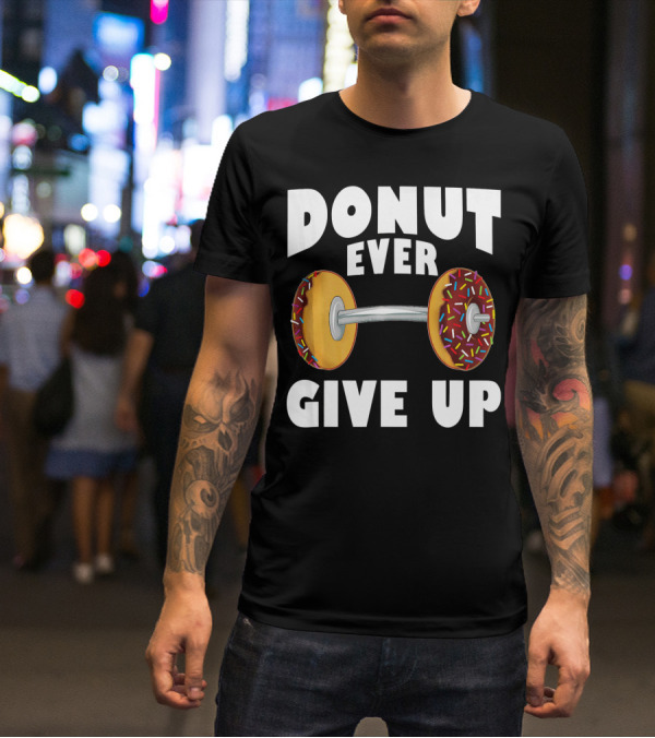 Donut Ever Give Up Funny Gym Workout Donut Barbell T-Shirt