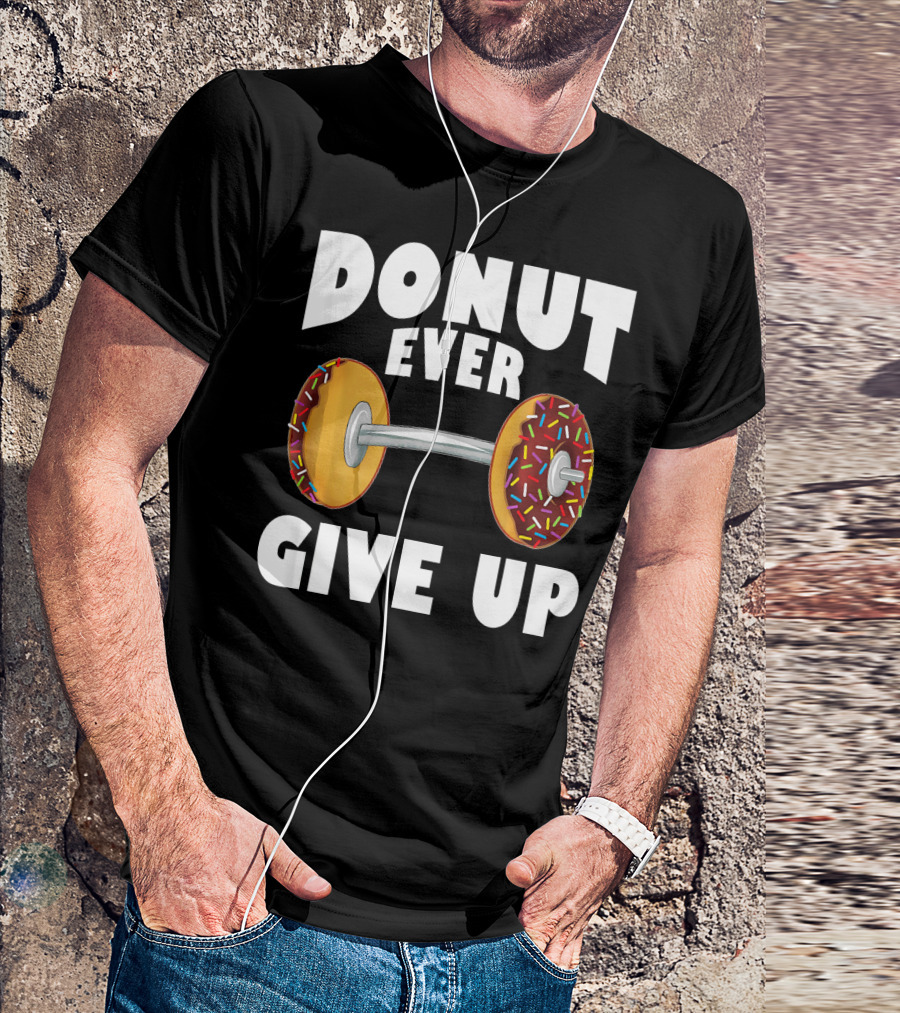 Donut Ever Give Up Funny Gym Workout Donut Barbell T-Shirt