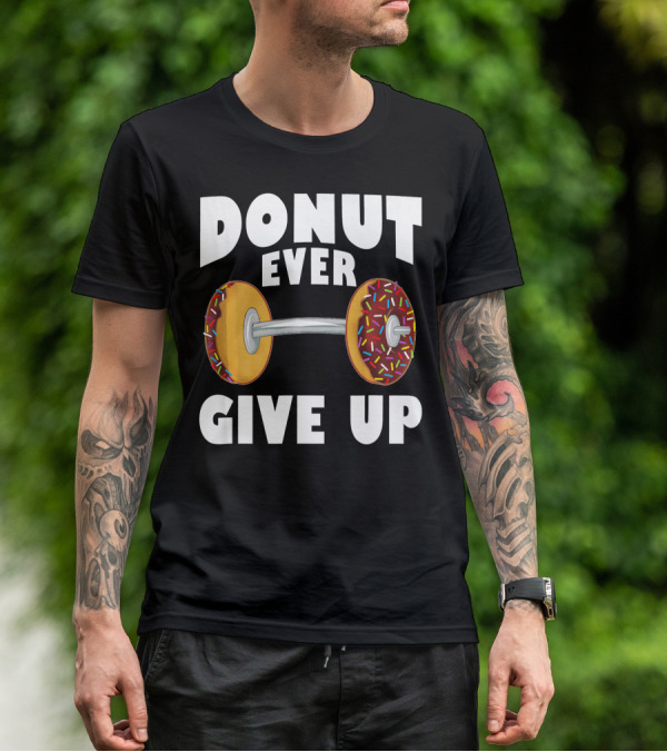 Donut Ever Give Up Funny Gym Workout Donut Barbell T-Shirt