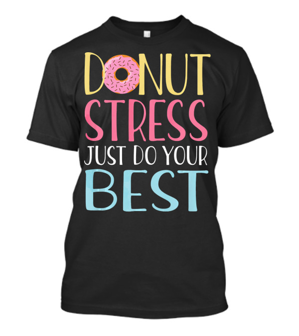 Donut Stress Just Do Your Best Teachers Motivational Message T-Shirt