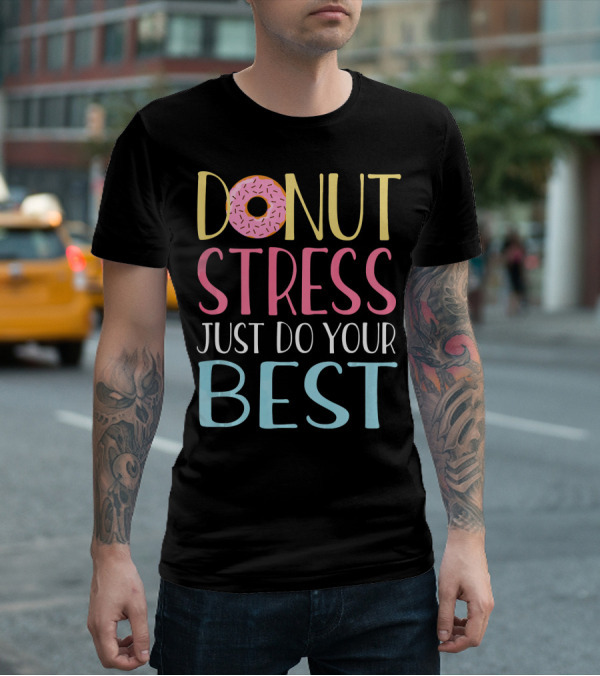 Donut Stress Just Do Your Best Teachers Motivational Message T-Shirt