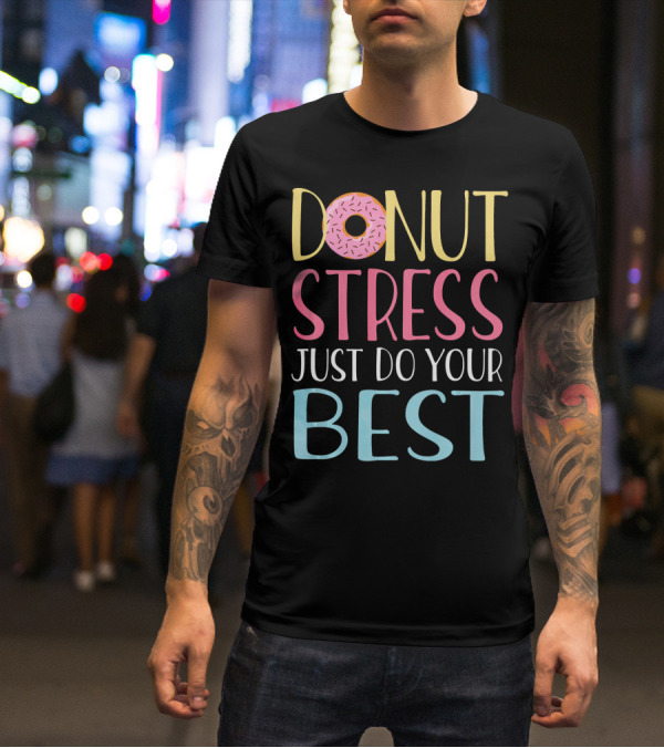 Donut Stress Just Do Your Best Teachers Motivational Message T-Shirt