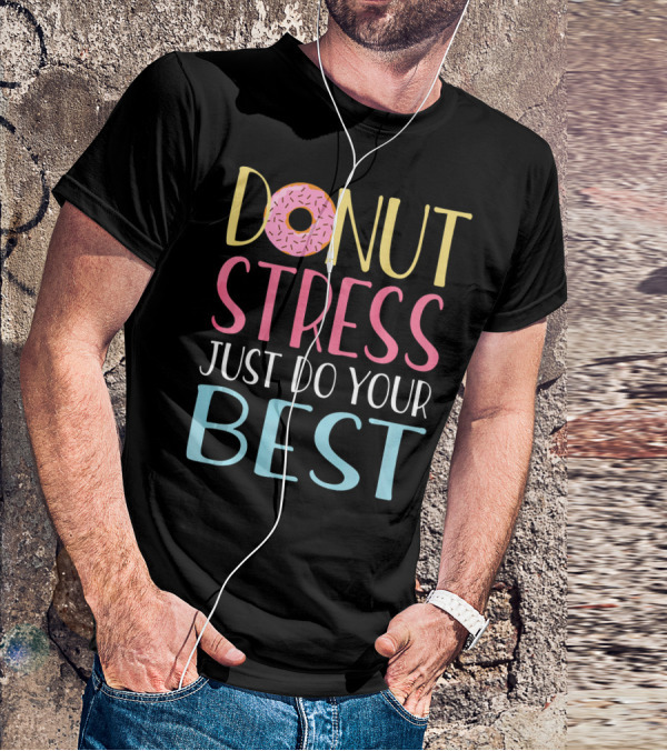 Donut Stress Just Do Your Best Teachers Motivational Message T-Shirt