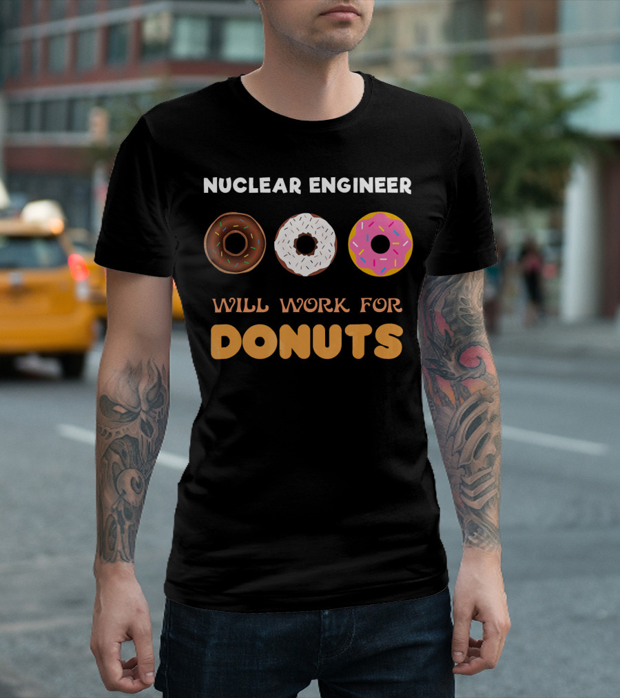 Nuclear Engineer Will Work For Donuts With Donut T-Shirt