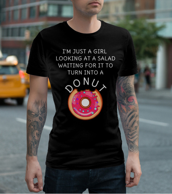 I'm Just A Girl Looking At A Salad Waiting For It To Turn Into A Donut T-Shirt