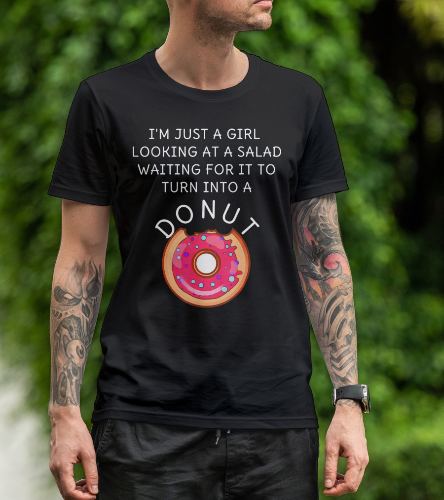 I'm Just A Girl Looking At A Salad Waiting For It To Turn Into A Donut T-Shirt