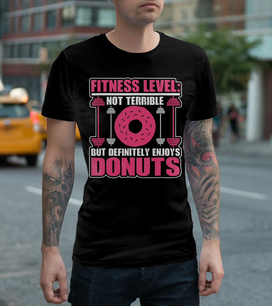 FITNESS LEVEL: NOT TERRIBLE BUT DEFINITELY ENJOYS DONUTS T-Shirt