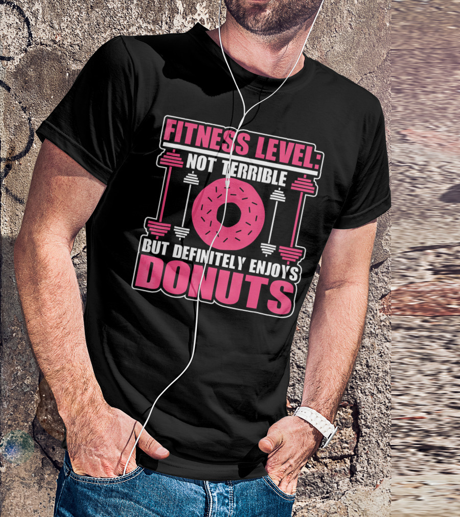 FITNESS LEVEL: NOT TERRIBLE BUT DEFINITELY ENJOYS DONUTS T-Shirt