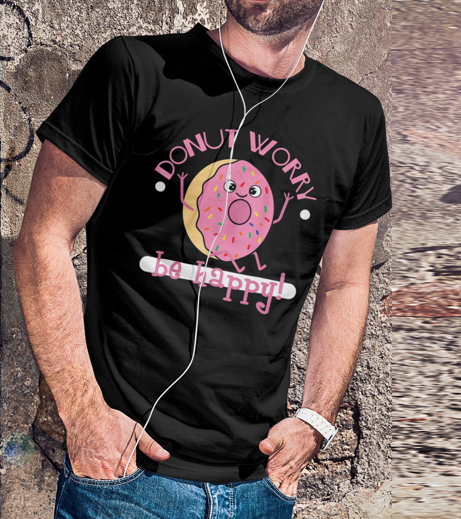 Donut Worry Be Happy Funny Cooking Novel Silly Sprinkles Doughnut T-Shirt