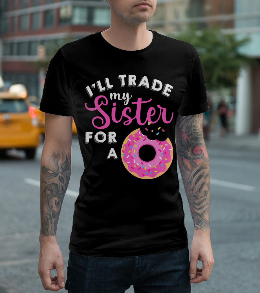 I'll Trade My Sister For A Donut Sweet T-Shirt