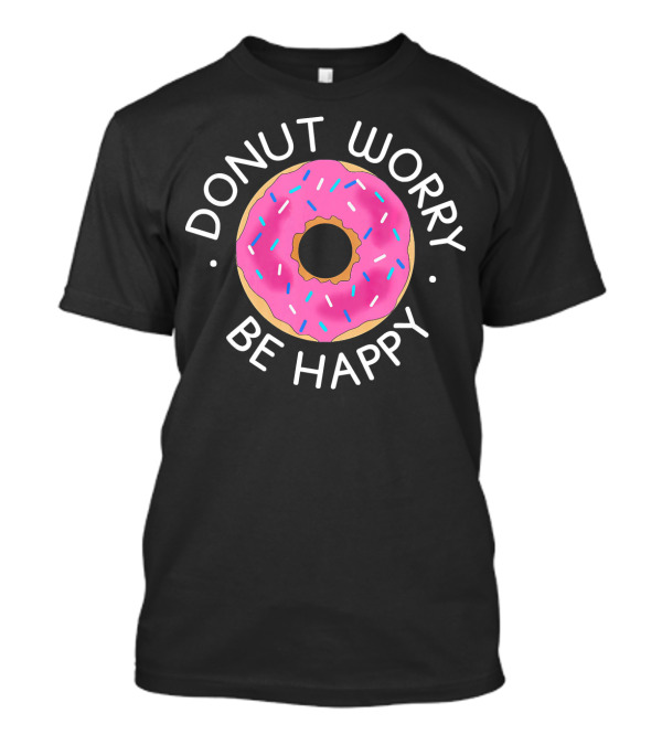 Donut Worry Be Happy Funny Cookie Donut T-Shirt