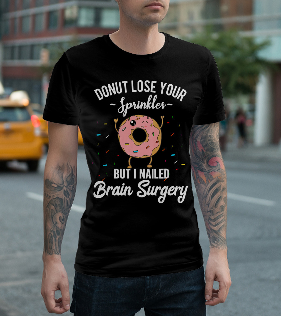 Donut Lose Your Sprinkles But I Nailed Brain Surgery T-Shirt