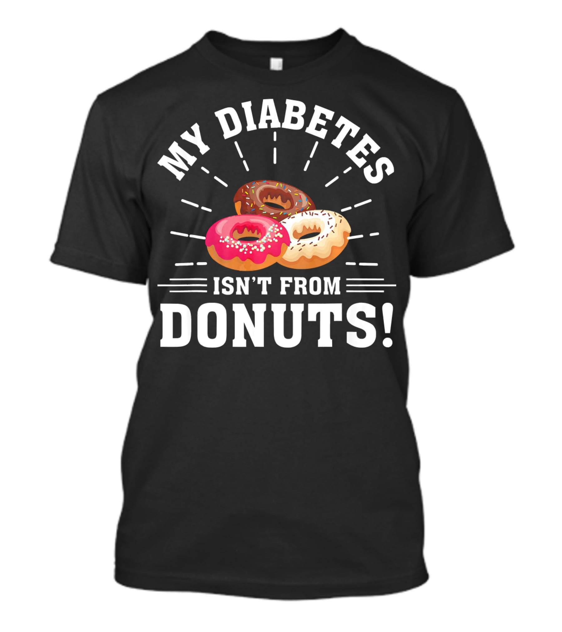 My Diabetes Isn't From Donuts Type 1 Diab T-Shirt
