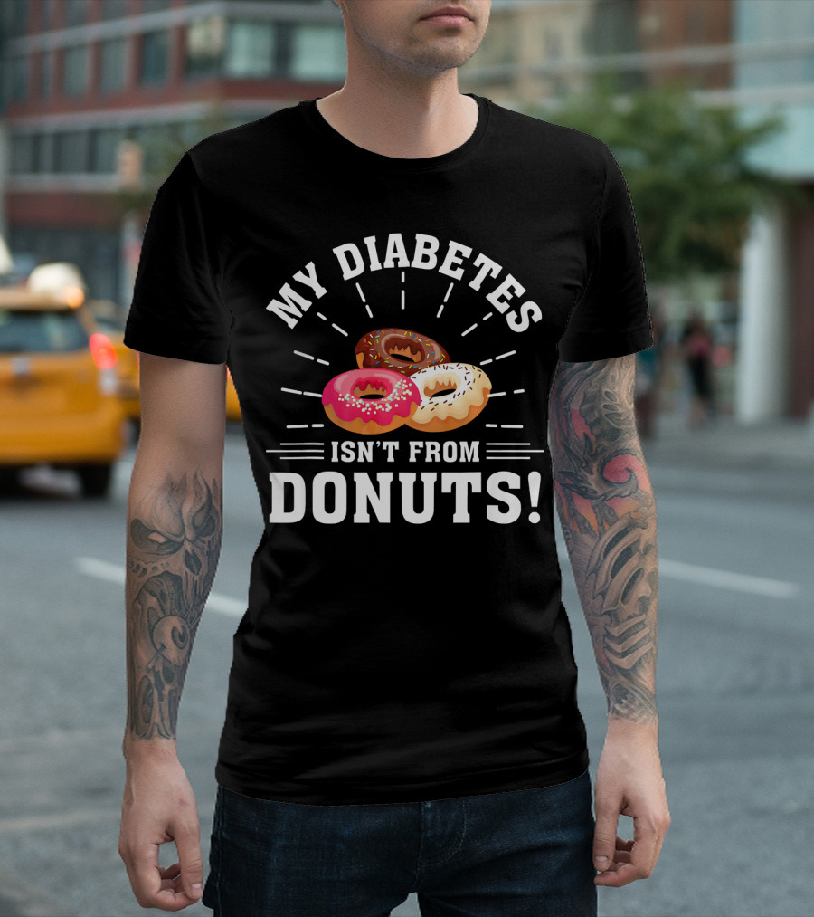 My Diabetes Isn't From Donuts Type 1 Diab T-Shirt