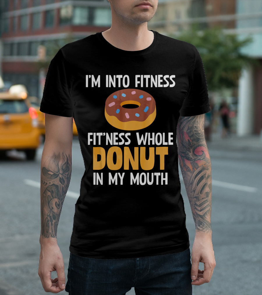 I'm Into Fitness Fit'ness Whole Donut In My Mouth T-Shirt
