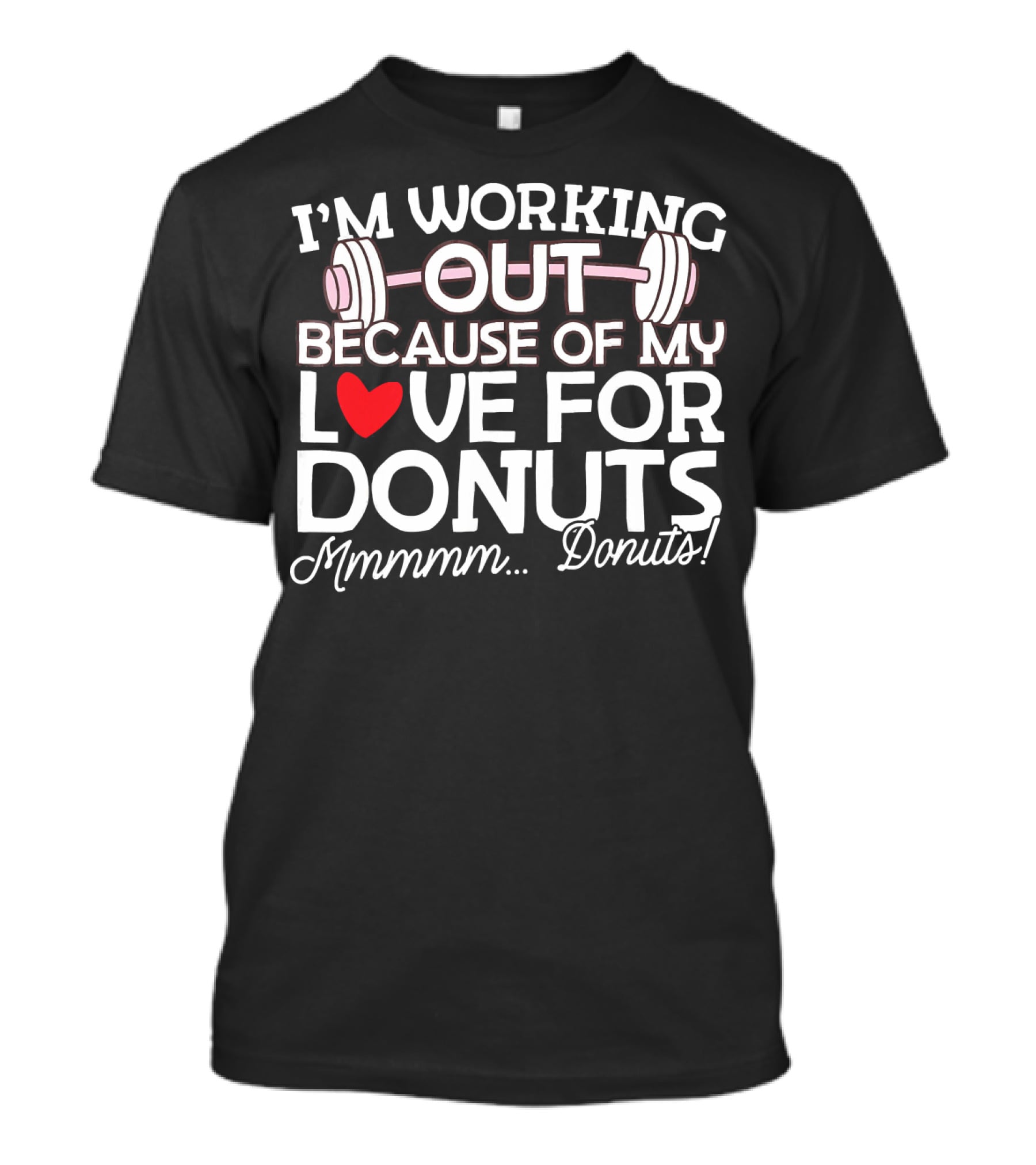 I'm Working Out Because Of My Love For Donuts Mmmmm.Donuts T-Shirt
