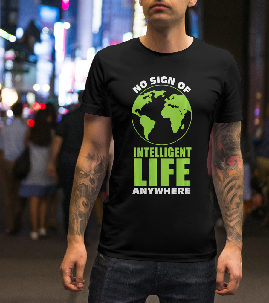 No Sign Of Intelligent Life Anywhere Earth Globe T-Shirt