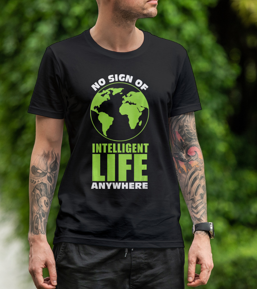 No Sign Of Intelligent Life Anywhere Earth Globe T-Shirt