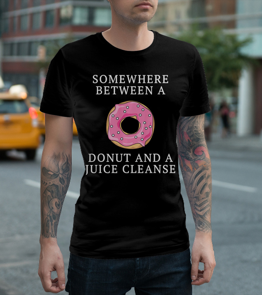 Somewhere Between a Donut and a Juice Cleanse T-Shirt