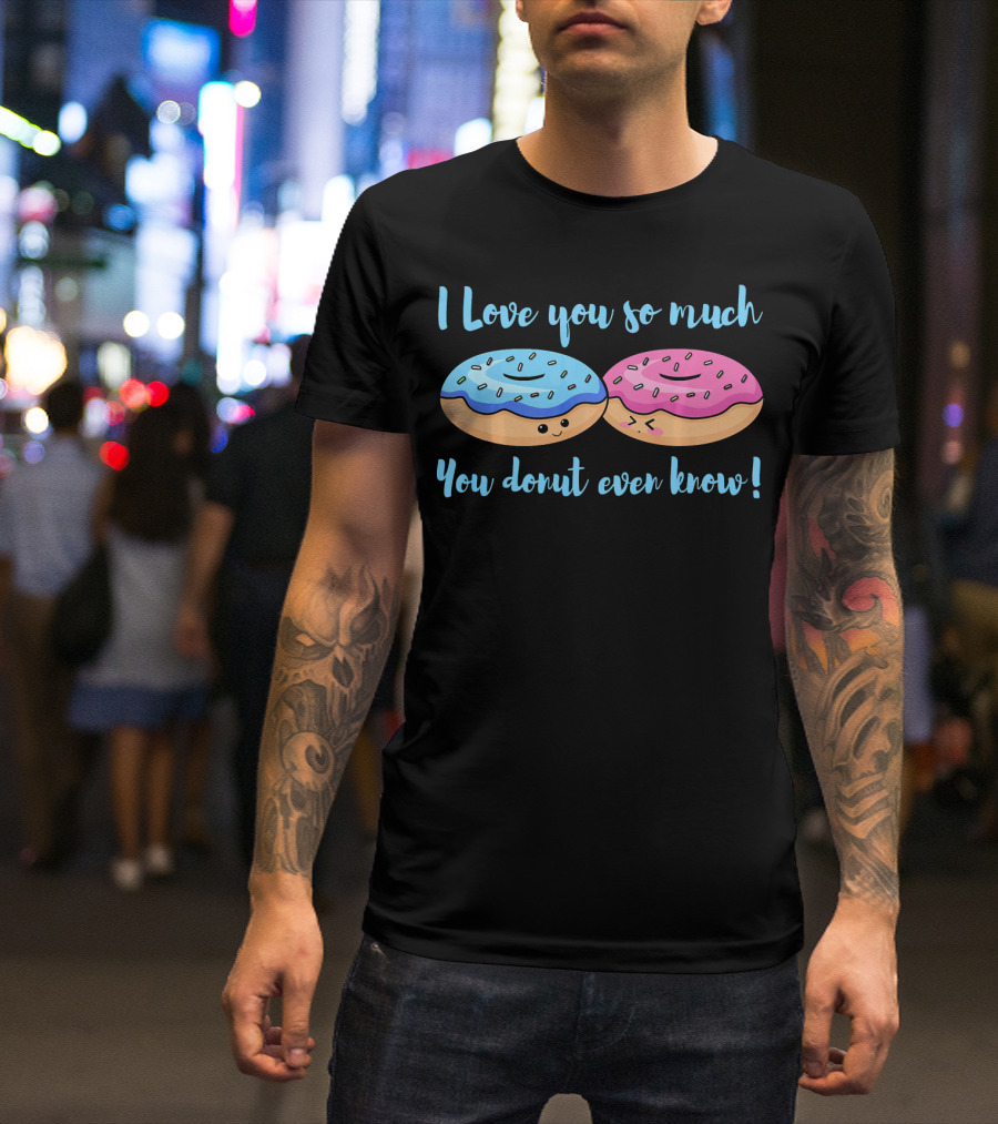 I Love You So Much You Donut Even Know With Cute Blue And Pink Donuts T-Shirt