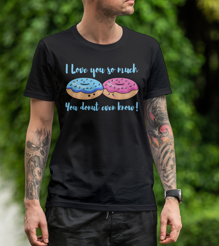 I Love You So Much You Donut Even Know With Cute Blue And Pink Donuts T-Shirt