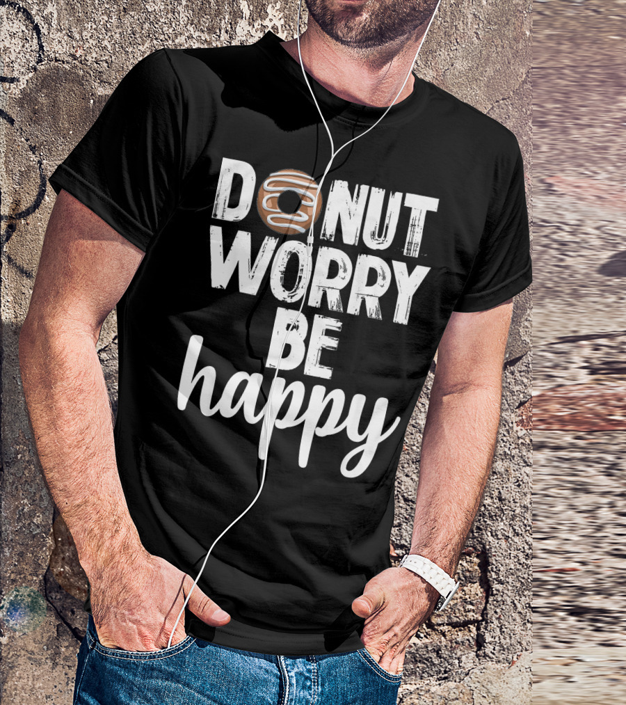 Donut Worry Be Happy Funny Foodie Doughnut T-Shirt