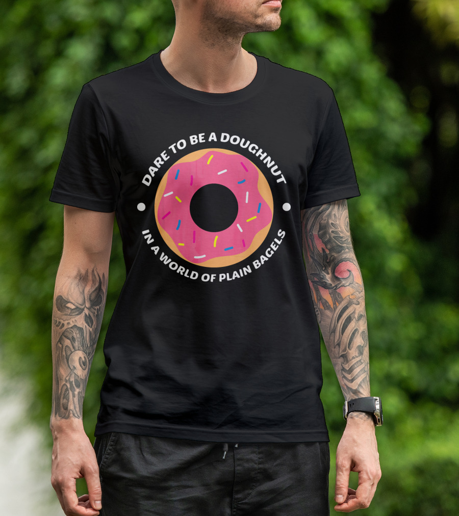 Dare To Be A Doughnut In A World Of Plain Bagels T-Shirt