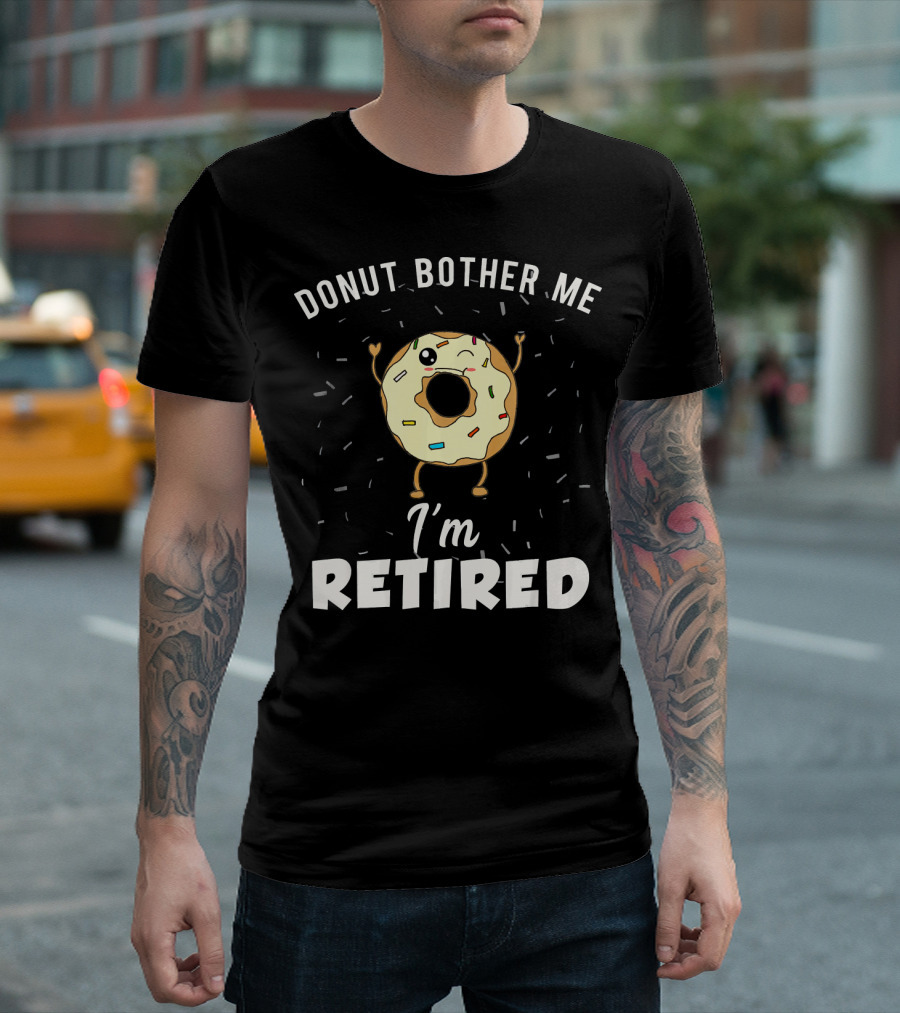 Donut Bother Me I'm Retired Funny Donut Joke Gag T-Shirt
