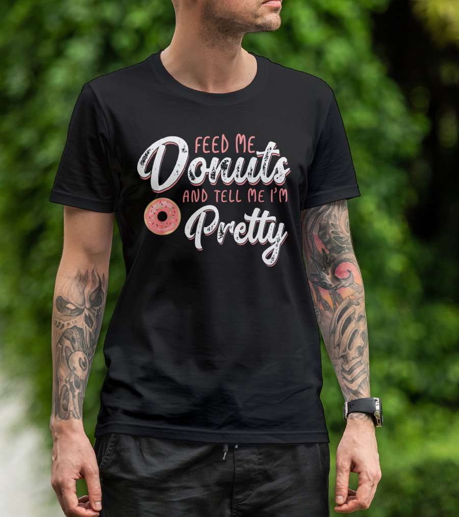 Feed Me Donuts And Tell Me I'm Pretty T-Shirt