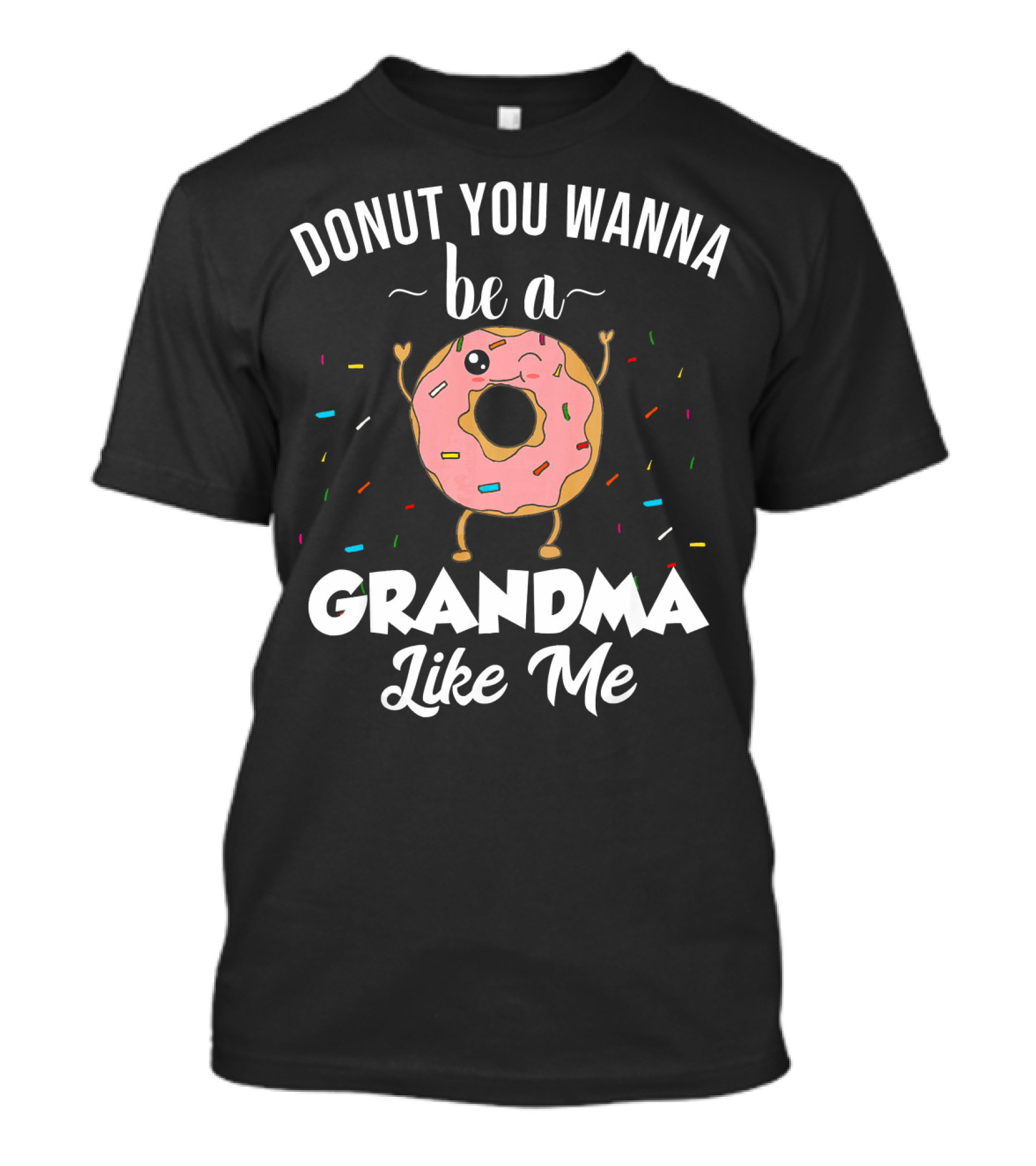 Donut You Wanna Be A Grandma Like Me Funny Joke T-Shirt