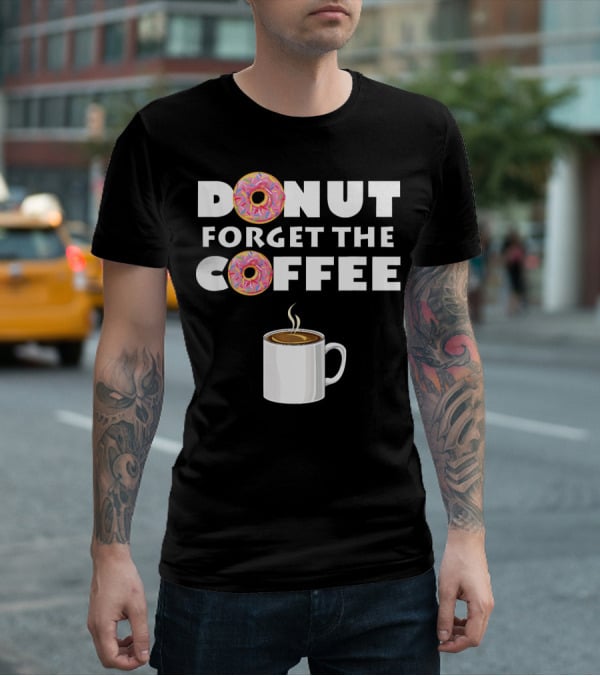 Funny Donut Forget The Coffee with Sprinkled Doughnuts and Coffee Mug T-Shirt