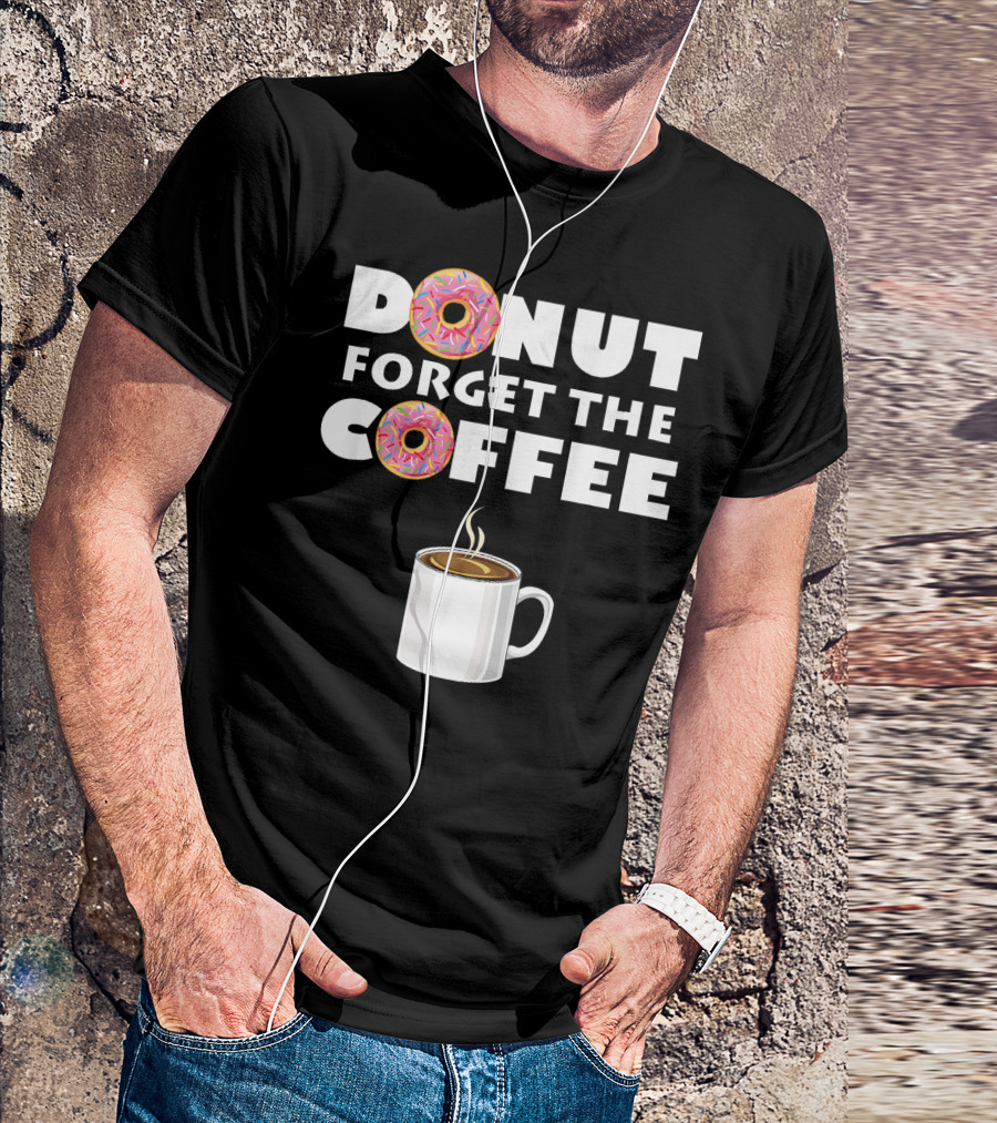 Funny Donut Forget The Coffee With Sprinkled Doughnuts And Coffee Mug T-Shirt