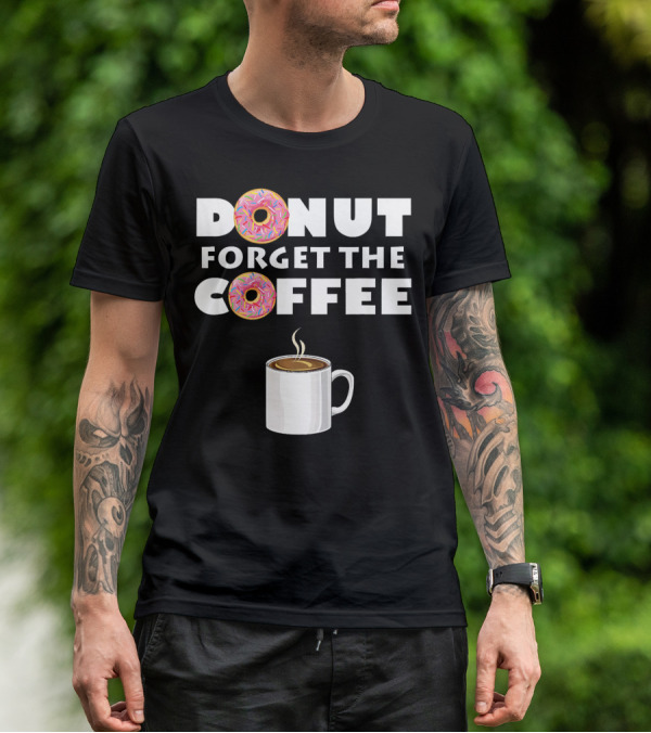 Funny Donut Forget The Coffee With Sprinkled Doughnuts And Coffee Mug T-Shirt