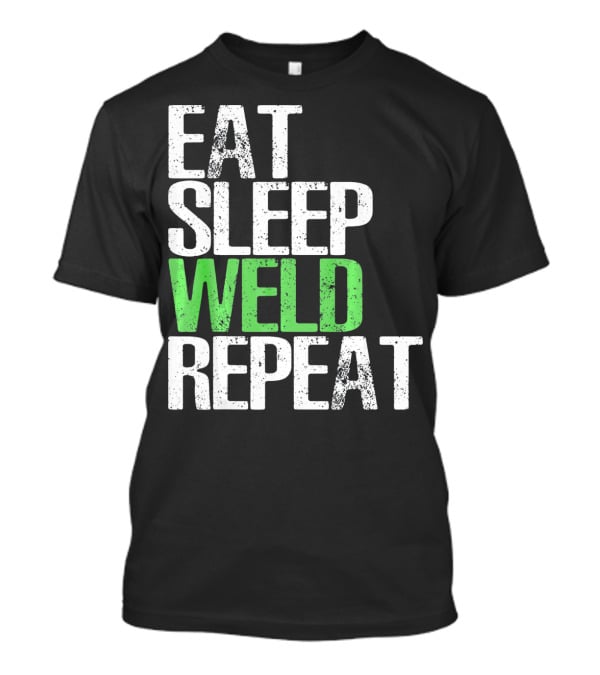 Eat Sleep Weld Repeat Cool Weldin T-Shirt