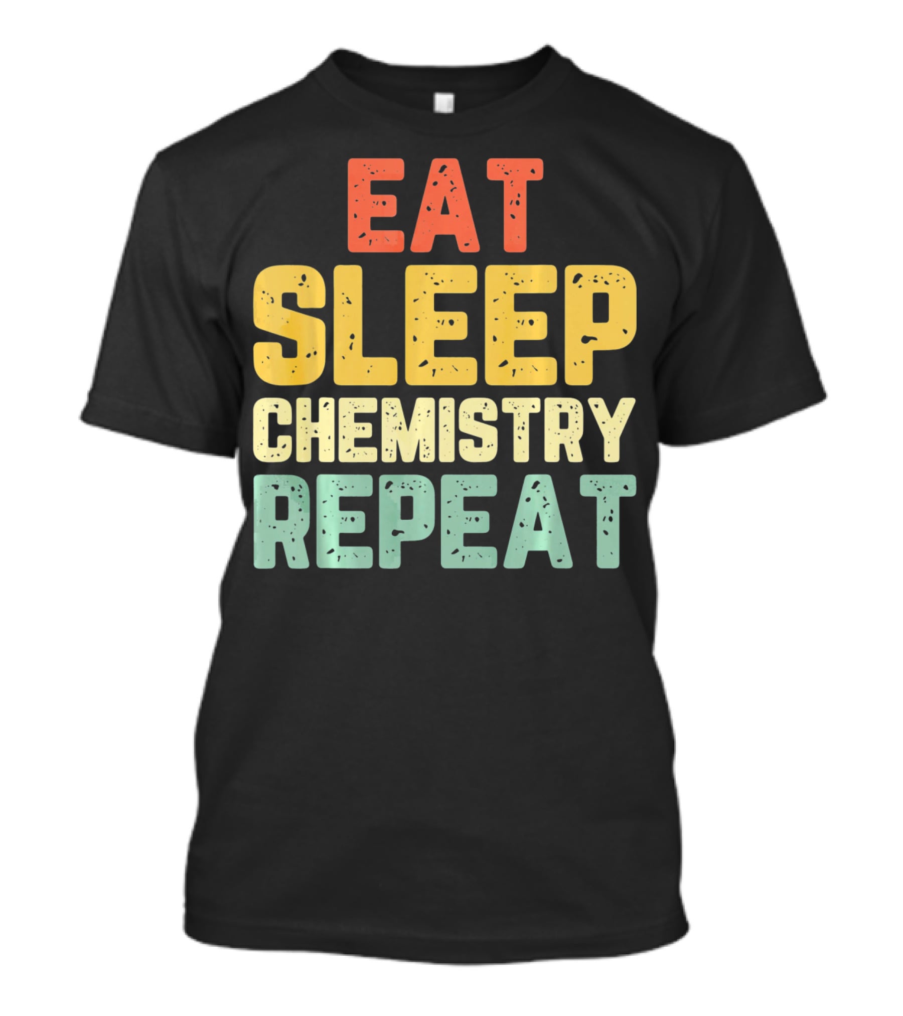 Eat Sleep Chemistry Repeat Science Enthusiast Mantra T-Shirt