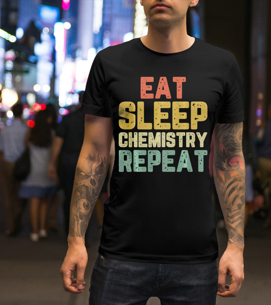 Eat Sleep Chemistry Repeat Science Enthusiast Mantra T-Shirt