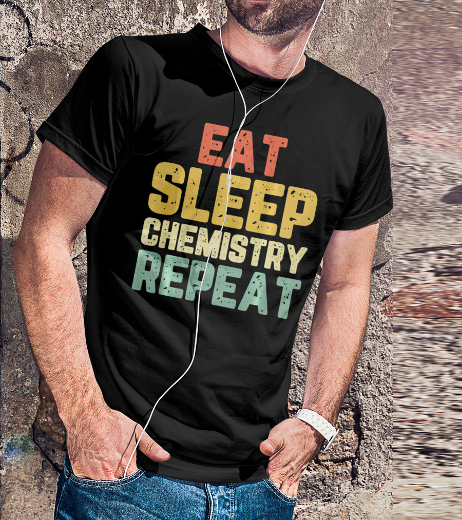 Eat Sleep Chemistry Repeat Science Enthusiast Mantra T-Shirt